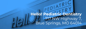 Hello! Pediatric Dentistry 717 NW Hwy 7, Blue Springs, MO 64014